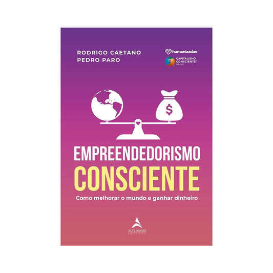 Empreendedorismo consciente: como melhorar o mundo e ganhar dinheiro - de Rodrigo Caetano e Pedro Paro