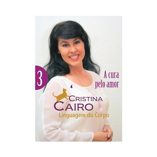 Linguagem do Corpo - A Cura pelo Amor - Volume 3 - de Cristina Cairo