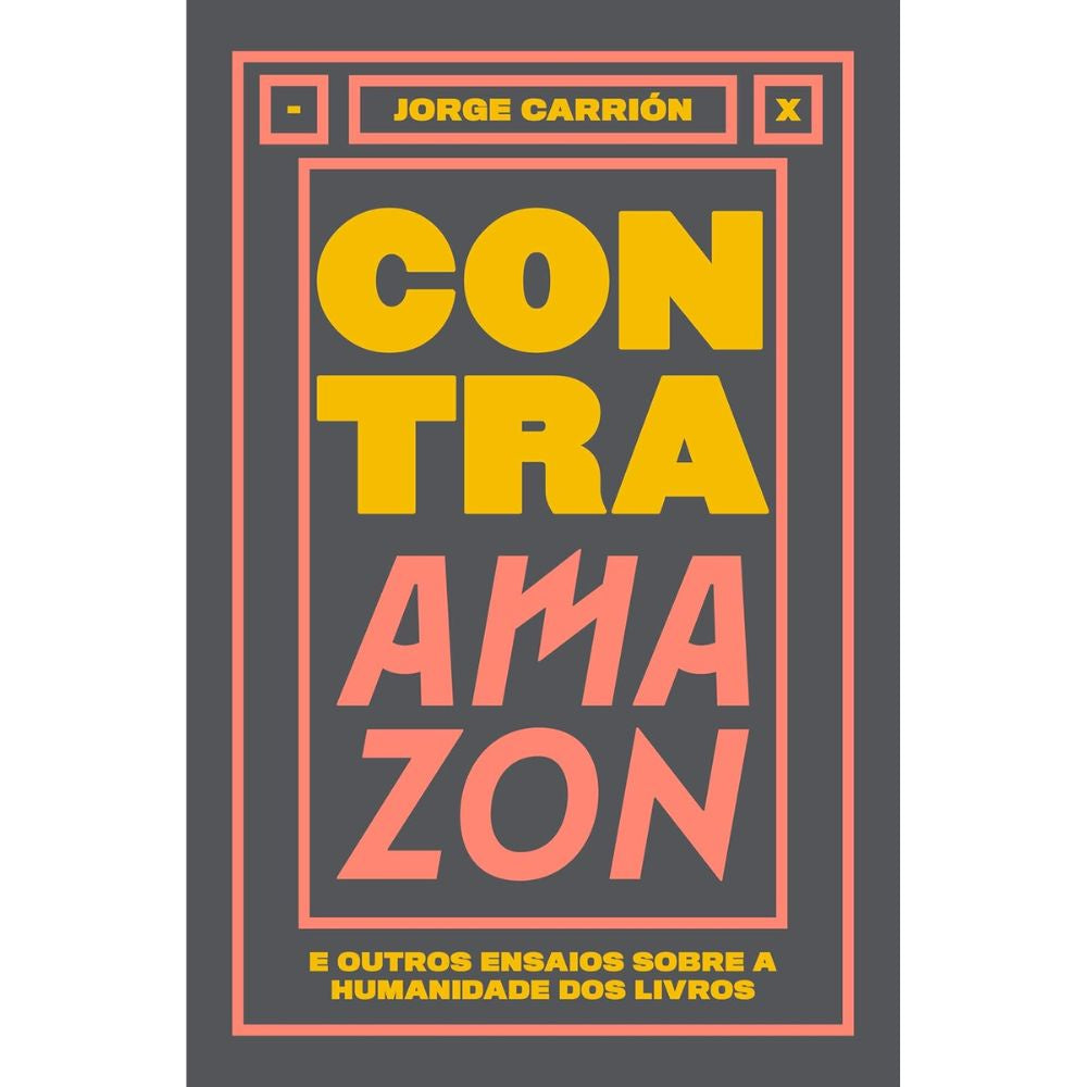 Contra amazon e outros ensaios sobre a humanidade dos livros | Carrión, Jorge