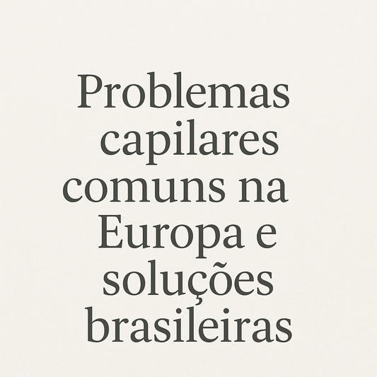 Problemas capilares comuns na Europa e soluções brasileiras
