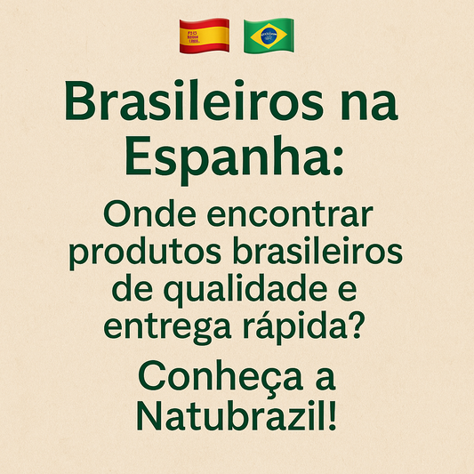 Brasileiros na Espanha: Onde Encontrar Produtos Brasileiros de Qualidade e Entrega Rápida? Conheça a Natubrazil!