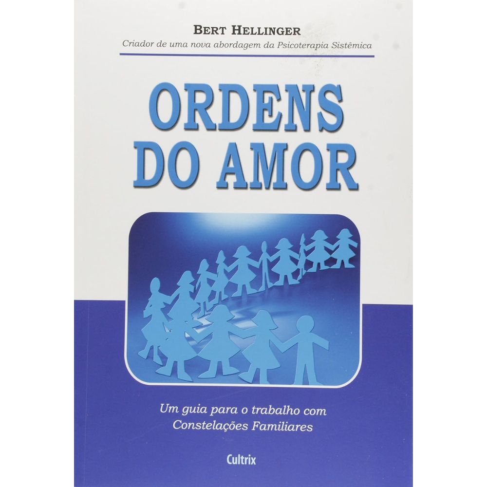 Ordens do amor: guia para trabalho com constelações familiar | Hellinger , Bert