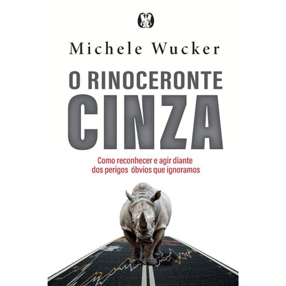 Rinoceronte cinza, o: como reconhecer e agir diante perigos | Wucker, Michele