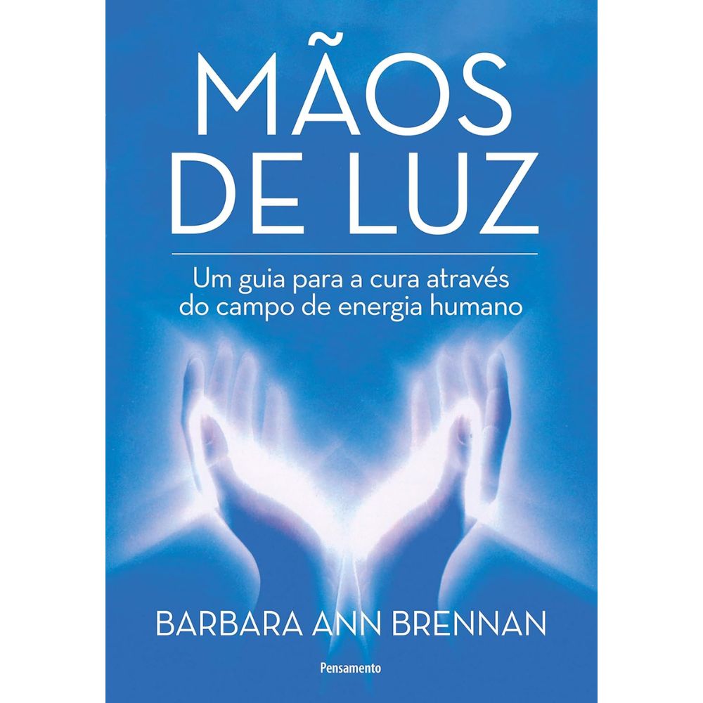 Mãos de luz: guia para cura através campo de energia humana | Ann Brennan, Barbara