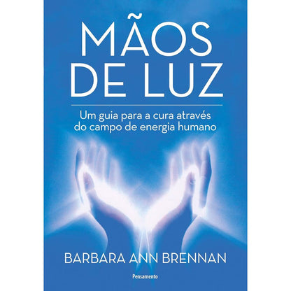 Mãos de luz: guia para cura através campo de energia humana | Ann Brennan, Barbara