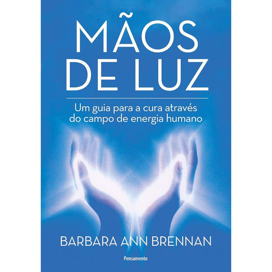 Mãos de luz: guia para cura através campo de energia humana | Ann Brennan, Barbara