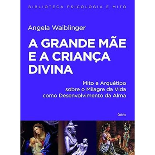 Grande mãe e a criança divina, a: mito e arquétipo s/ milagr | Waiblinger, Angela