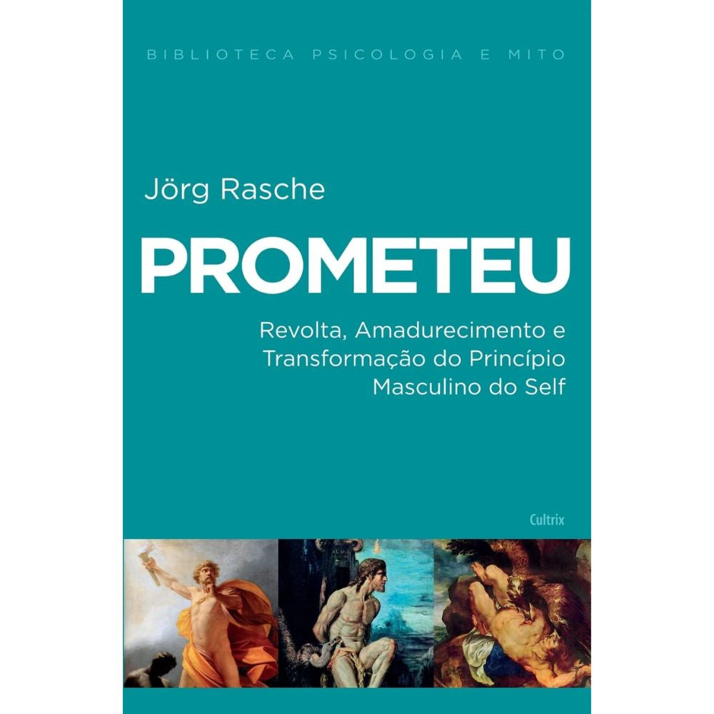 Prometeu: revolta, transform do princípio masculino do self | Rasche, Jörg
