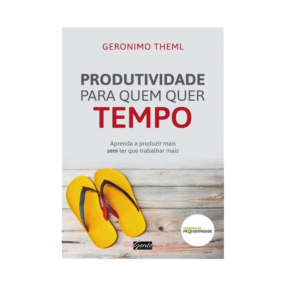 Produtividade para quem quer tempo - de Geronimo Theml