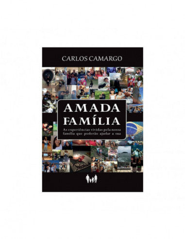 Amada família: As experiências vividas pela nossa família que poderão ajudar a sua - de Carlos Camargo
