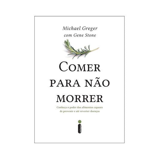 Comer Para Não Morrer - de Michael Greger com Gene Stone