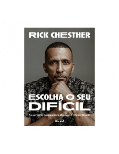 Escolha o Difícil: As 10 Regras Básicas para Alcançar o Extraordinário - de Rick Chester