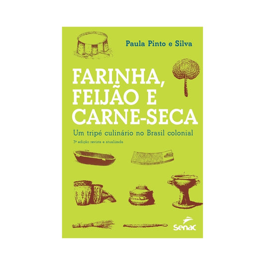 Farinha, Feijão e carne seca - um tripe culinário - de Paula Pinto e Silva