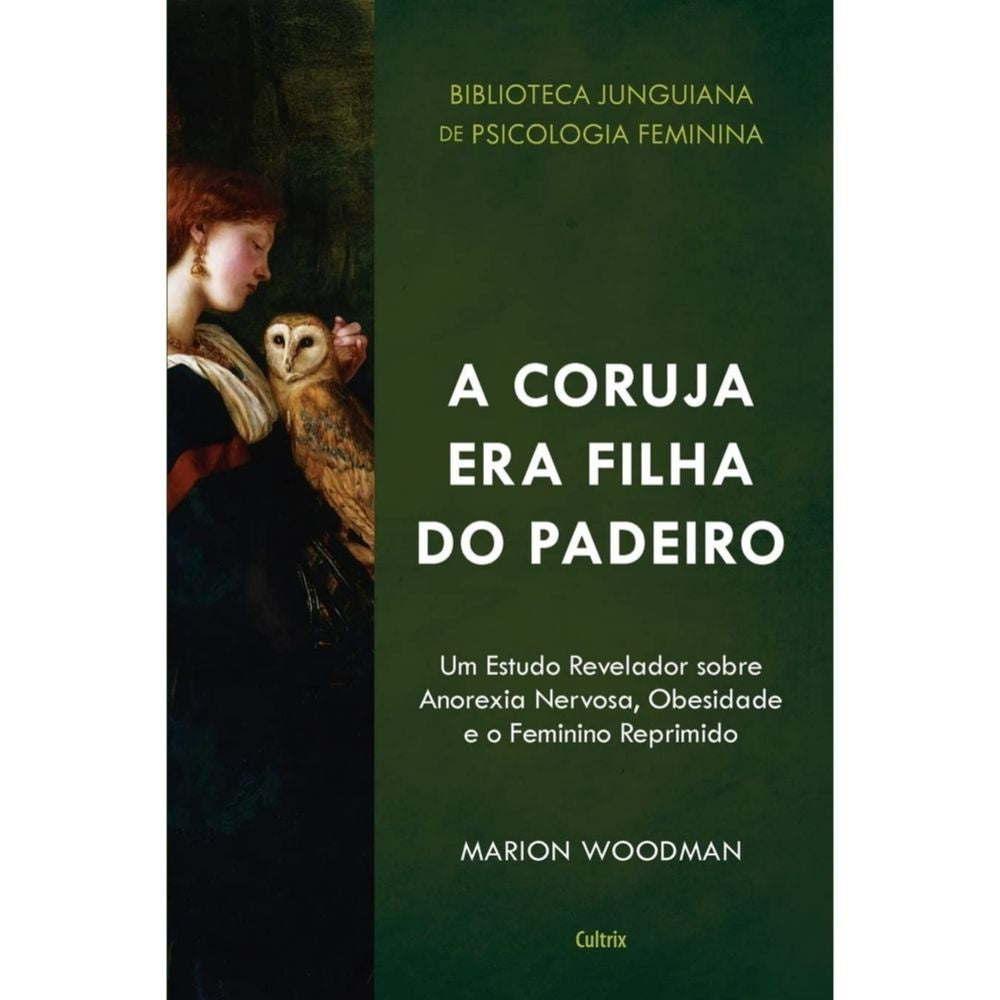 Coruja era filha do padeiro, a: estudo sobre anorexia, obesi | Woodman, Marion