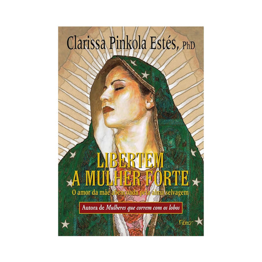 Free the strong woman: The love of the mother blessed by the wild soul - by Clarissa Pinkola Estés