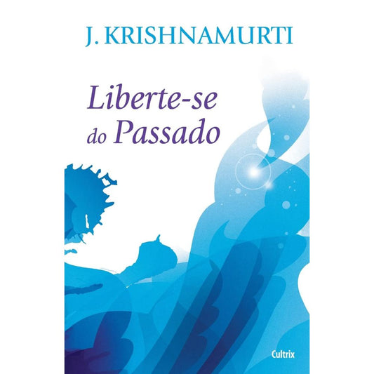 Liberte-se do passado | Krishnamurti, J.