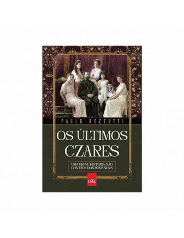 Os Últimos Czares - Uma breve história não contada dos romanovs - de Paulo Rezzutti