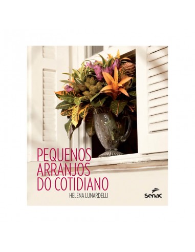 Pequenos arranjos do cotidiano - de Helena Lunardelli