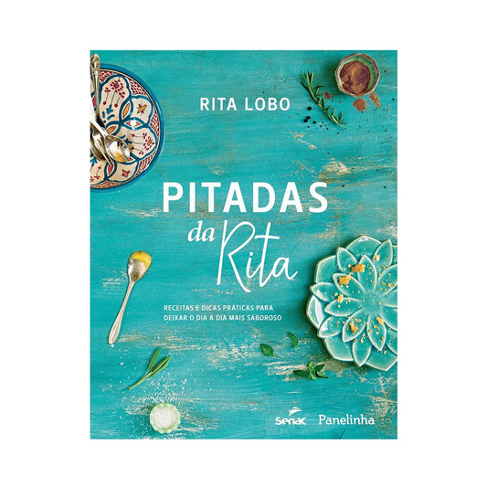 Pitadas da Rita: Receitas e Dicas Práticas Para Deixar o Dia a Dia Mais Saboroso - de Rita Lobo
