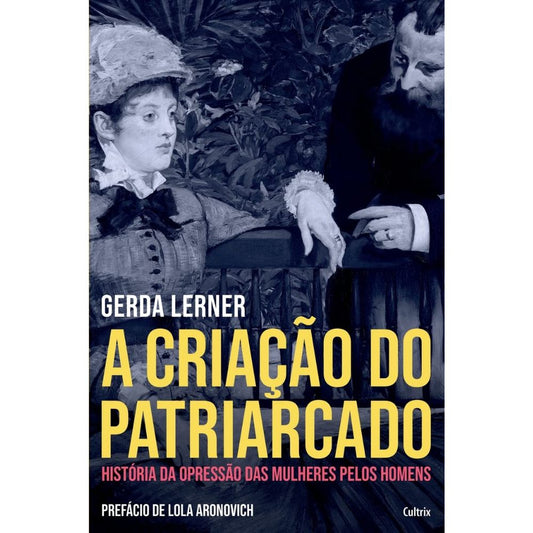 Criação do patriarcado, a: história da opressão das mulheres | Lerner, Gerda