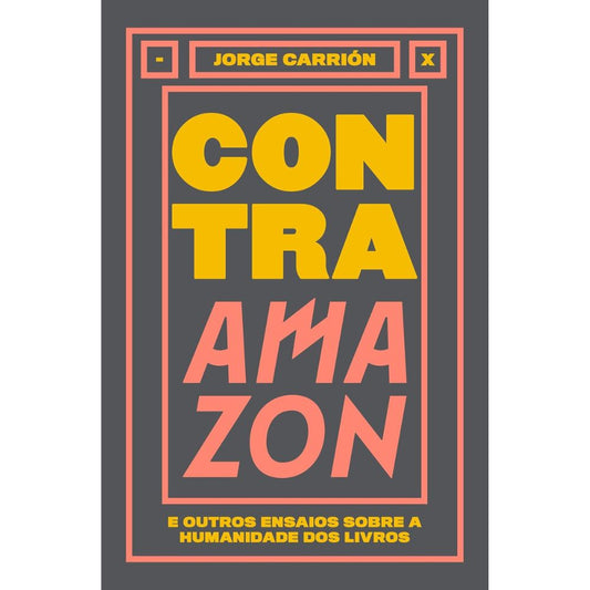 Contra amazon e outros ensaios sobre a humanidade dos livros | Carrión, Jorge
